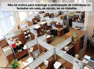 Pixabay / domínio público
Não há motivo para restringir a participação de indivíduos in-
fectados em casa, na escola, ou no trabalho.
 