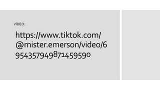 https://www.tiktok.com/
@mister.emerson/video/6
954357949871459590
VÍDEO:
 
