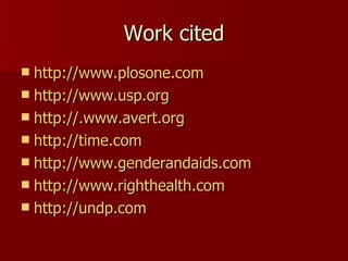 Work cited http://www.plosone.com http://www.usp.org http://.www.avert.org http://time.com http://www.genderandaids.com   http://www.righthealth.com http://undp.com 