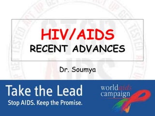 HIV/AIDS
RECENT ADVANCES
Dr. Soumya
 