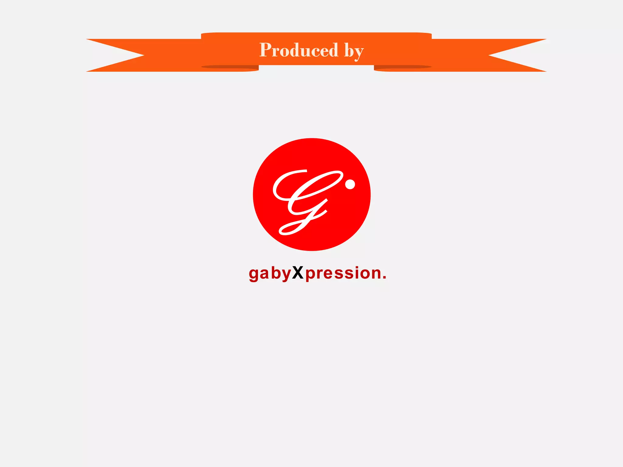 Produced by 
G 
gabyXpression. 
