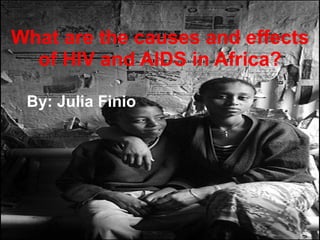 What are the causes and effects of HIV and AIDS in Africa? By: Julia Finio 