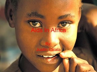Aids In Africa By: Justin Cicala 