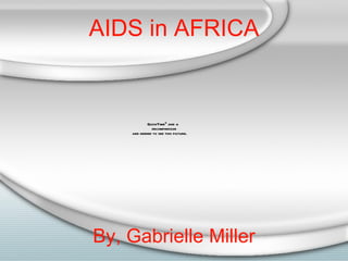 AIDS in AFRICA By, Gabrielle Miller 