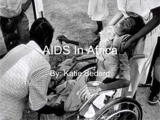 AIDS In Africa By: Katie Bedard 