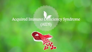 Acquired Immuno Deficiency Syndrome
(AIDS)
 