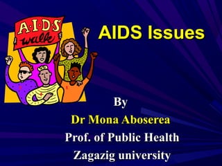 AIDS IssuesAIDS Issues
ByBy
Dr Mona AbosereaDr Mona Aboserea
Prof. of Public HealthProf. of Public Health
Zagazig universityZagazig university
 