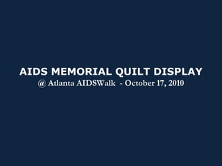 AIDS MEMORIAL QUILT DISPLAY
@ Atlanta AIDSWalk - October 17, 2010
 
