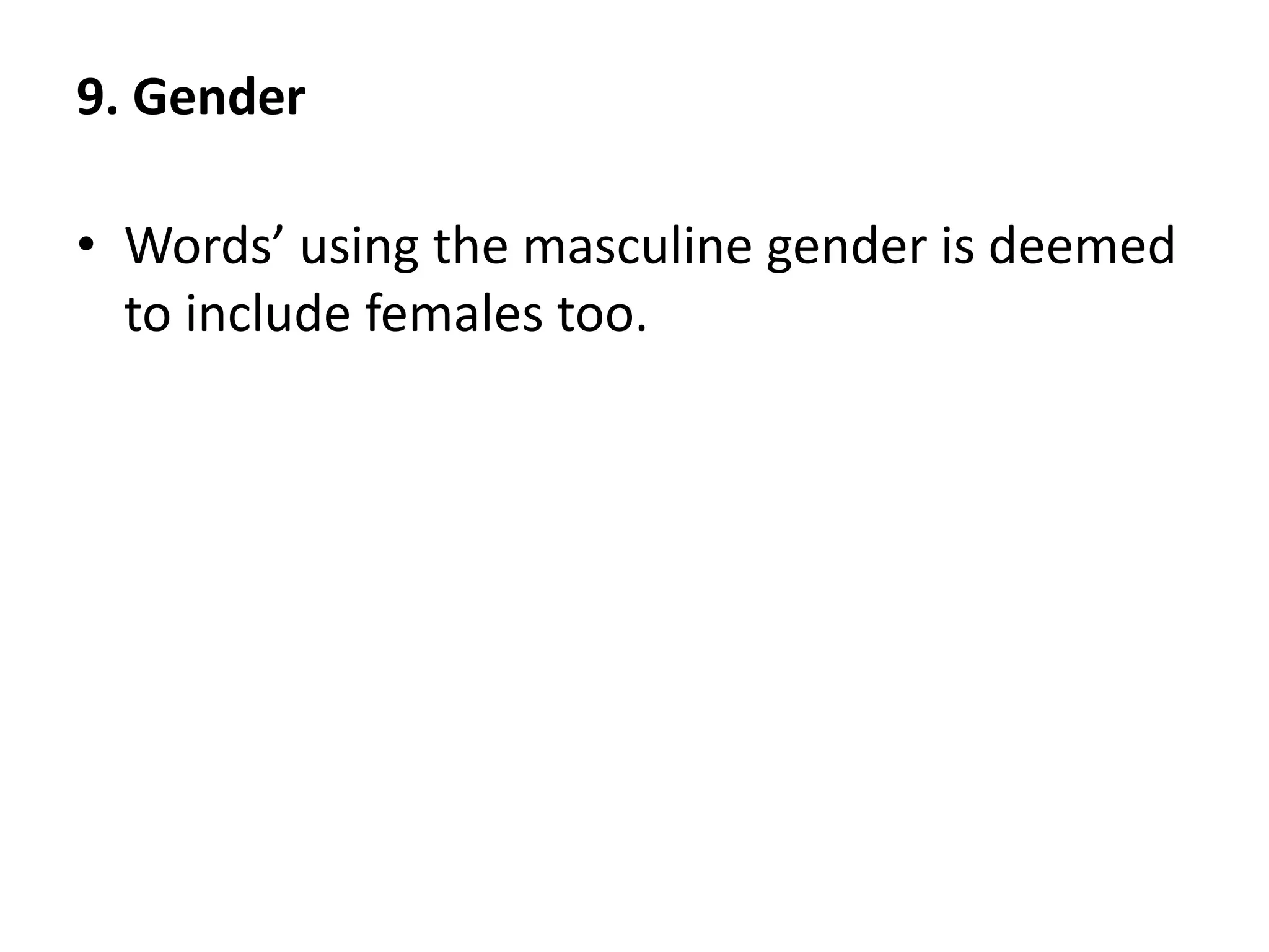 9. Gender
• Words’ using the masculine gender is deemed
to include females too.
 
