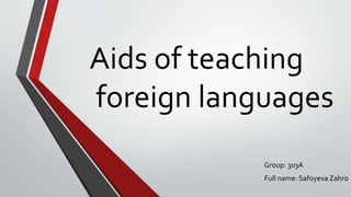 Aids of teaching
foreign languages
Group: 303A
Full name: Safoyeva Zahro
 