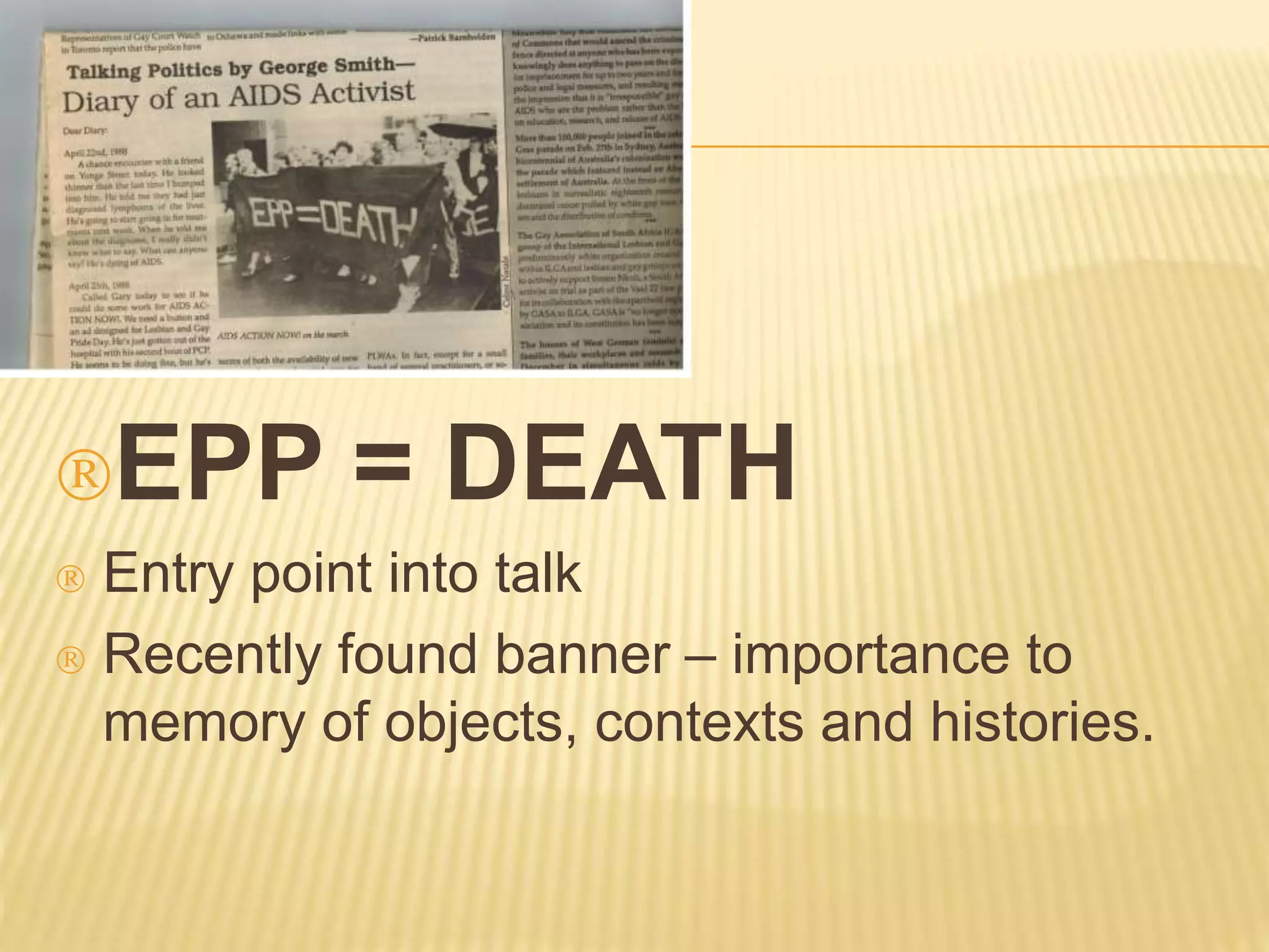 EPP = DEATH 
 Entry point into talk 
 Recently found banner – importance to 
memory of objects, contexts and histories. 
 