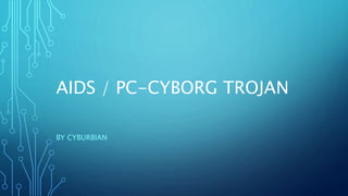 AIDS / PC-CYBORG TROJAN
BY CYBURBIAN
 