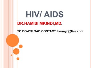 HIV/ AIDS
DR.HAMISI MKINDI,MD.
TO DOWNLOAD CONTACT: hermyc@live.com
 