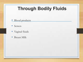 Through Bodily Fluids
• Blood products
• Semen
• Vaginal fluids
• Breast Milk
 