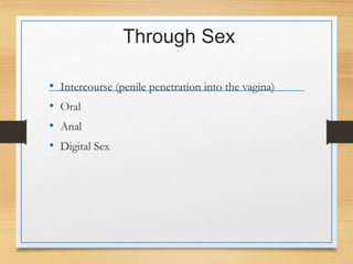 Through Sex
• Intercourse (penile penetration into the vagina)
• Oral
• Anal
• Digital Sex
 