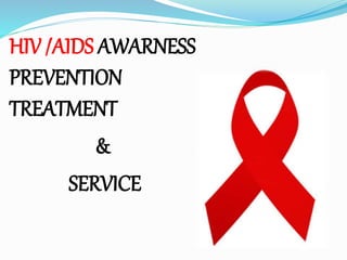 HIV /AIDS AWARNESS
PREVENTION
TREATMENT
&
SERVICE
 