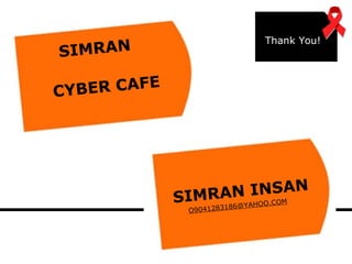SIMRAN INSAN [email_address] Thank You! SIMRAN CYBER CAFE 