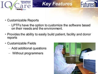 Customizable Reports LPTFs have the option to customize the software based on their needs and the environment.  Provides the ability to easily build patient, facility and donor reports Customizable Fields  Add additional questions  Without programmers Key Features   