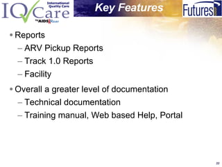 Reports ARV Pickup Reports Track 1.0 Reports Facility  Overall a greater level of documentation Technical documentation Training manual, Web based Help, Portal Key Features  
