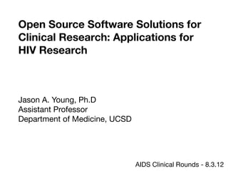 AIDS CLINICAL ROUNDS
The UC San Diego AntiViral Research Center sponsors weekly
presentations by infectious disease clinicians, physicians and
researchers. The goal of these presentations is to provide the most
current research, clinical practices and trends in HIV, HBV, HCV, TB
and other infectious diseases of global significance.

The slides from the AIDS Clinical Rounds presentation that you are
about to view are intended for the educational purposes of our
audience. They may not be used for other purposes without the
presenter’s express permission.
 