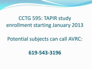 CCTG 595: TAPIR study
enrollment starting January 2013
Potential subjects can call AVRC:
619-543-3196
 