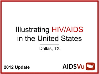 Illustrating HIV/AIDS
      in the United States
              Dallas, TX



2012 Update
 