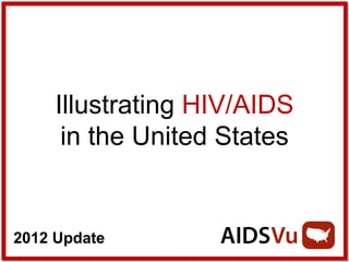 Illustrating HIV/AIDS
      in the United States


2012 Update
 