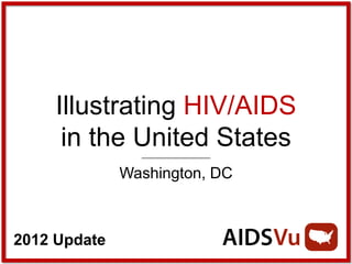 Illustrating HIV/AIDS
      in the United States
              Washington, DC



2012 Update
 