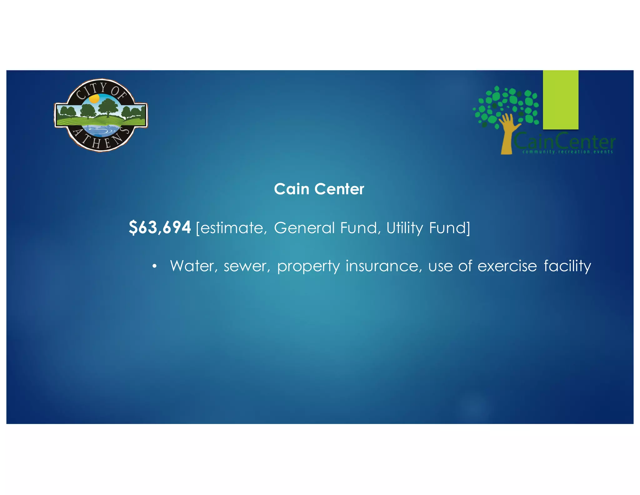 Cain Center
$63,694 [estimate, General Fund, Utility Fund]
• Water, sewer, property insurance, use of exercise facility
 