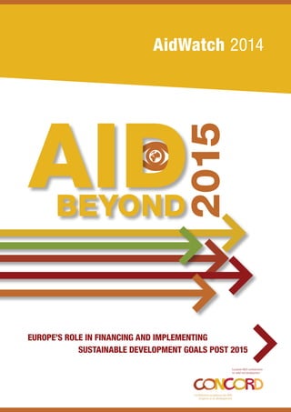 1 
AidWatch 2014 
EUROPE’S ROLE IN FINANCING AND IMPLEMENTING 
SUSTAINABLE DEVELOPMENT GOALS POST 2015 
 