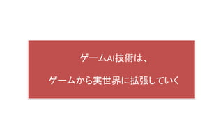 ゲームAI技術は、
ゲームから実世界に拡張していく
 