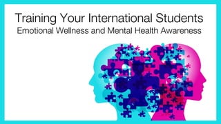 Training Your International Students
Emotional Wellness and Mental Health Awareness
 
