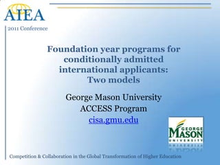 Foundation year programs for conditionally admitted international applicants: Two models George Mason University  ACCESS Program cisa.gmu.edu 