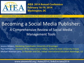 Becoming  a  Social  Media  Publisher:  
A  Comprehensive  Review  of  Social  Media  
Management  Tools
Jessica  Winters,  Marketing  Coordinator,  University  of  Groningen  
Paul  Hofmann,  ,  Assistant  VP  for  International  Affairs,  California  State  University-­‐Fresno    
Michael  Waxman-­‐Lenz,  Co-­‐founder  and  CEO,  Intead:  International  Education  Advantage,  LLC  

 