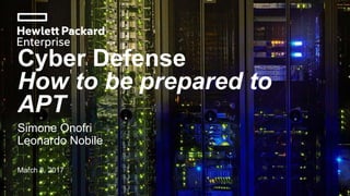 Cyber Defense
How to be prepared to
APT
Simone Onofri
Leonardo Nobile
March 8, 2017
 