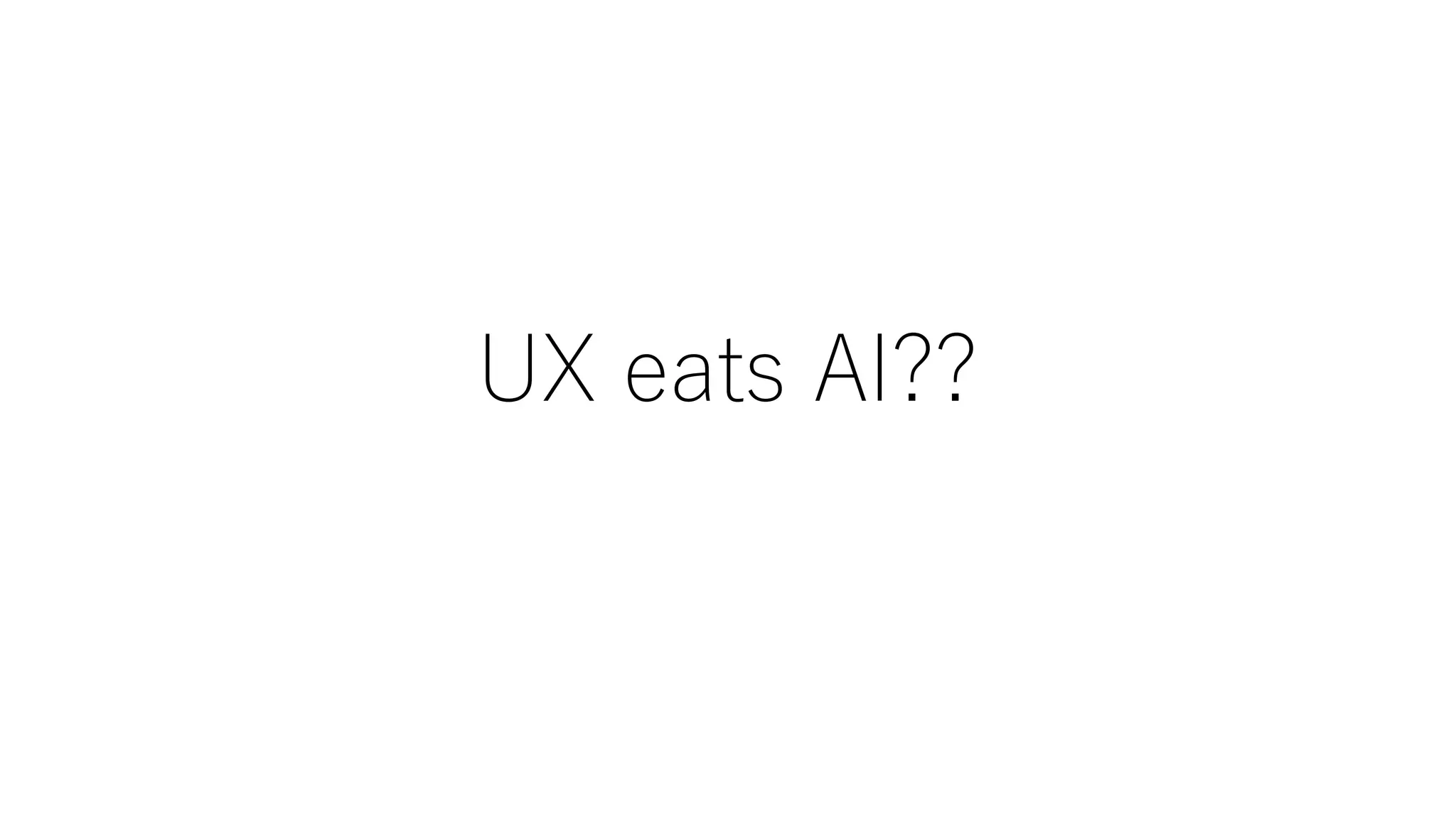UX eats AI??
 