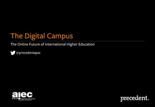 The Digital Campus 
The Online Future of International Higher Education 
@precedentapac 
 