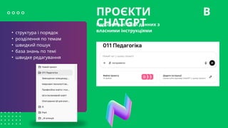 Персональні бази данних з
власними інструкціями
• структура і порядок
• розділення по темам
• швидкий пошук
• база знань по темі
• швидке редагування
ПРОЄКТИ В
CHATGPT
 