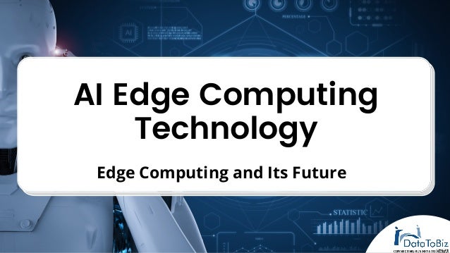 AI Edge Computing
Technology
Edge Computing and Its Future
 