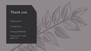 Thank you
Mohammed Arif
+91 9962751114
Whatsapp:7305637228
Mohammedarif2.11.2004
@gmail.com
Presentation title 9
 