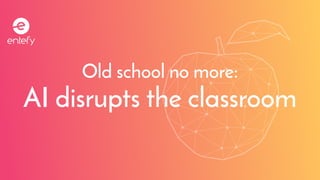 Old school no more:
AI disrupts the classroom
 