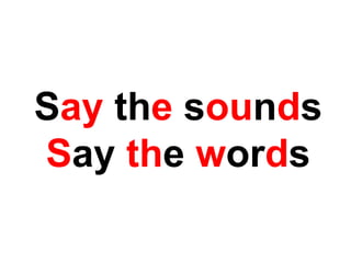 Say the sounds
Say the words
 