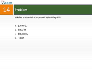 Problem14Bakelite is obtained from phenol by reacting with(CH2OH)2CH3CHOCH3COCH3 HCHO