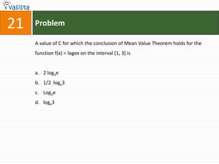 Problem21A value of C for which the conclusion of Mean Value Theorem holds for the function f(x) = logex on the interval [1, 3] is2 log3e 1/2  loge3Log3eloge3