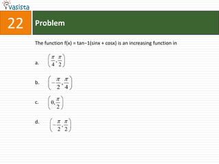 Problem22The function f(x) = tan−1(sinx + cosx) is an increasing function ina.b.c.d.