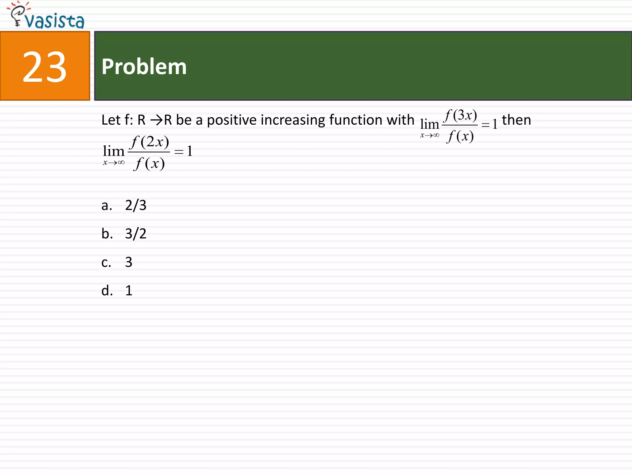 Problem23Let f: R ->R be a positive increasing function with                        then2/33/231
