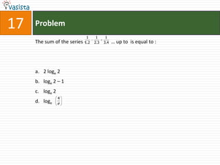 Problem17The sum of the series -                    … up to  is equal to : 2 loge 2loge 2 – 1loge 2loge