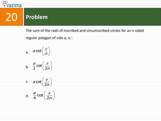 Problem20The sum of the radii of inscribed and circumscribed circles for an n sided regular polygon of side a, is :a.b.c.d.