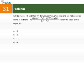 Problem31Let f(a) = g (a) = k and their nth derivatives fn(a), gn(a) exist and are not equal for some n. further if                                                                    then the value of k is equal to :  4210