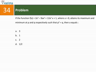 Problem34If the function f(x) = 2x3 – 9ax2 + 12a2 x + 1, where a > 0, attains its maximum and minimum at p and q respectively such that p2 = q, then a equals : 3121/2